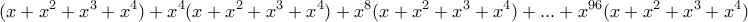 \displaystyle{ (x+x^2+x^3+x^4) + x^4(x+x^2+x^3+x^4)+ x^8(x+x^2+x^3+x^4)+...+ x^{96}(x+x^2+x^3+x^4)} \displaystyle{ (x+x^2+x^3+x^4) + x^4(x+x^2+x^3+x^4)+ x^8(x+x^2+x^3+x^4)+...+ x^{96}(x+x^2+x^3+x^4)}