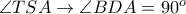 \angle TSA\to \angle BDA = 90^o