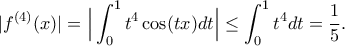 \displaystyle{|f^{(4)}(x)|=\Big|\int_{0}^{1}t^4\cos (tx)dt\Big|\leq \int_{0}^{1}t^4dt=\frac{1}{5}.}