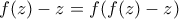 f(z)-z=f(f(z)-z) f(z)-z=f(f(z)-z)