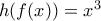 h(f(x))=x^{3}