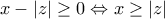 x-\left|z \right|\geq 0\Leftrightarrow x\geq \left|z \right|