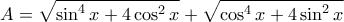\displaystyle{A=\sqrt{\sin^{4}x+4\cos^{2}x}+\sqrt{\cos^{4}x+4\sin^{2}x} }