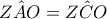 \displaystyle{ 
Z\hat AO = Z\hat CO 
}
