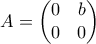 \displaystyle{ A = \begin{pmatrix} 0 & b \\ 0 & 0\end{pmatrix}}
