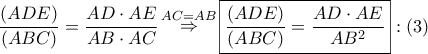 \displaystyle{ 
\frac{{\left( {ADE} \right)}} 
{{\left( {ABC} \right)}} = \frac{{AD \cdot AE}} 
{{AB \cdot AC}}\mathop  \Rightarrow \limits^{AC = AB} \boxed{\frac{{\left( {ADE} \right)}} 
{{\left( {ABC} \right)}} = \frac{{AD \cdot AE}} 
{{AB^2 }}}:\left( 3 \right) 
}