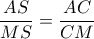 \displaystyle\frac{AS}{MS}=\frac{AC}{CM} \displaystyle\frac{AS}{MS}=\frac{AC}{CM}