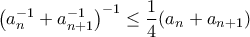 \displaystyle{ \left(a_n^{-1} + a_{n+1}^{-1} \right)^{-1} \le \frac {1}{4} (a_n + a_{n+1}) }
