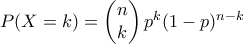 P(X=k)= \begin{pmatrix}n \\k\end{pmatrix} p^{k} (1-p)^{n-k}