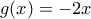 \displaystyle{g(x)=-2x}