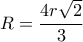 R= \dfrac{4r \sqrt{2} }{3} R= \dfrac{4r \sqrt{2} }{3}