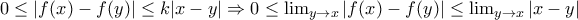 0\leq |f(x)-f(y)|\leq k|x-y|\Rightarrow 0\leq \lim_{y\to x} |f(x)-f(y)|\leq \lim_{y\to x}|x-y| 0\leq |f(x)-f(y)|\leq k|x-y|\Rightarrow 0\leq \lim_{y\to x} |f(x)-f(y)|\leq \lim_{y\to x}|x-y|