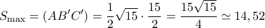 \displaystyle {S_{\max }} = (AB'C') = \frac{1}{2}\sqrt {15} \cdot \frac{{15}}{2} = \frac{{15\sqrt {15} }}{4} \simeq 14,52 \displaystyle {S_{\max }} = (AB'C') = \frac{1}{2}\sqrt {15} \cdot \frac{{15}}{2} = \frac{{15\sqrt {15} }}{4} \simeq 14,52