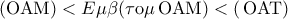 \displaystyle 
{\rm{(}}{\rm O}{\rm A}{\rm M}) < E\mu \beta {\rm{(\tau o\mu }}\,{\rm O}{\rm A}{\rm M}) < {\rm{(}}\,{\rm O}{\rm A}{\rm T})