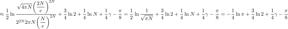 \displaystyle{ \approx \frac{1}{2}\ln \frac{{\sqrt {4\pi N} {{\left( {\dfrac{{2N}}{e}} \right)}^{2N}}}}{{{2^{2N}}2\pi N{{\left( {\dfrac{N}{e}} \right)}^{2N}}}} + \frac{3}{4}\ln 2 + \frac{1}{4}\ln N + \frac{1}{4}\gamma - \frac{\pi }{8} = \frac{1}{2}\ln \frac{1}{{\sqrt {\pi N} }} + \frac{3}{4}\ln 2 + \frac{1}{4}\ln N + \frac{1}{4}\gamma - \frac{\pi }{8} = - \frac{1}{4}\ln \pi + \frac{3}{4}\ln 2 + \frac{1}{4}\gamma - \frac{\pi }{8}} \displaystyle{ \approx \frac{1}{2}\ln \frac{{\sqrt {4\pi N} {{\left( {\dfrac{{2N}}{e}} \right)}^{2N}}}}{{{2^{2N}}2\pi N{{\left( {\dfrac{N}{e}} \right)}^{2N}}}} + \frac{3}{4}\ln 2 + \frac{1}{4}\ln N + \frac{1}{4}\gamma - \frac{\pi }{8} = \frac{1}{2}\ln \frac{1}{{\sqrt {\pi N} }} + \frac{3}{4}\ln 2 + \frac{1}{4}\ln N + \frac{1}{4}\gamma - \frac{\pi }{8} = - \frac{1}{4}\ln \pi + \frac{3}{4}\ln 2 + \frac{1}{4}\gamma - \frac{\pi }{8}}