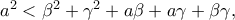 a^{2}<\beta ^{2}+\gamma ^{2}+a\beta +a\gamma +\beta \gamma ,