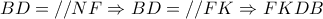 \displaystyle{BD = //NF \Rightarrow BD = //FK \Rightarrow FKDB}