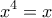 \displaystyle{x^4=x}