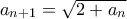 a_{n+1}=\sqrt{2+a_{n}}
