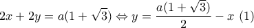 \displaystyle{2x+2y=a(1+\sqrt{3})\Leftrightarrow y=\frac{a(1+\sqrt{3})}{2}-x~(1)}