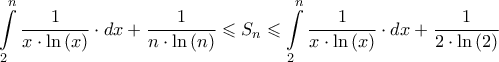 \displaystyle{\int\limits_2^n {\frac{1}{{x \cdot \ln \left( x \right)}} \cdot dx} + \frac{1}{{n \cdot \ln \left( n \right)}} \leqslant {S_n} \leqslant \int\limits_2^n {\frac{1}{{x \cdot \ln \left( x \right)}} \cdot dx} + \frac{1}{{2 \cdot \ln \left( 2 \right)}}} \displaystyle{\int\limits_2^n {\frac{1}{{x \cdot \ln \left( x \right)}} \cdot dx} + \frac{1}{{n \cdot \ln \left( n \right)}} \leqslant {S_n} \leqslant \int\limits_2^n {\frac{1}{{x \cdot \ln \left( x \right)}} \cdot dx} + \frac{1}{{2 \cdot \ln \left( 2 \right)}}}