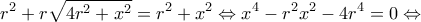 \displaystyle {r^2} + r\sqrt {4{r^2} + {x^2}}  = {r^2} + {x^2} \Leftrightarrow {x^4} - {r^2}{x^2} - 4{r^4} = 0 \Leftrightarrow 