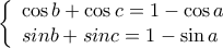  \displaystyle \left\{ {\begin{array}{*{20}{l}} 
{\cos b + \cos c = 1 - \cos a}\\ 
{sinb + sinc = 1 - \sin a} 
\end{array}} \right.