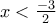 x <\frac{-3}{2}