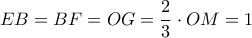 \displaystyle EB = BF = OG = \frac{2}{3} \cdot OM = 1 \displaystyle EB = BF = OG = \frac{2}{3} \cdot OM = 1