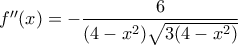 f''(x)= -\dfrac{6}{(4-x^2) \sqrt{3(4-x^2)}}