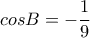 cosB=-\dfrac{1}{9}