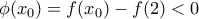\phi ({{x}_{0}})=f({{x}_{0}})-f(2)<0