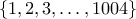 \{1,2,3,\ldots,1004\}