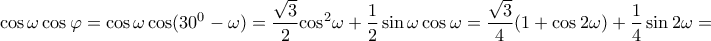 \displaystyle{\cos \omega \cos \varphi = \cos \omega \cos ({30^0} - \omega ) = \frac{{\sqrt 3 }}{2}{\cos ^2}\omega + \frac{1}{2}\sin \omega \cos \omega = \frac{{\sqrt 3 }}{4}(1 + \cos 2\omega ) + \frac{1}{4}\sin 2\omega = } \displaystyle{\cos \omega \cos \varphi = \cos \omega \cos ({30^0} - \omega ) = \frac{{\sqrt 3 }}{2}{\cos ^2}\omega + \frac{1}{2}\sin \omega \cos \omega = \frac{{\sqrt 3 }}{4}(1 + \cos 2\omega ) + \frac{1}{4}\sin 2\omega = }