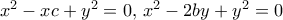 x^2-xc + y^2=0, \, x^2-2by +y^2=0