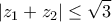 \displaystyle{\left| {{z_1} + {z_2}} \right| \le \sqrt 3 }