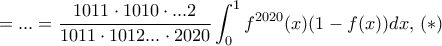 \displaystyle{=... =  \dfrac {1011\cdot 1010\cdot ... \cdor 2}{1011\cdot 1012\cdor ...\cdot 2020} \int_{0}^{1}f^{2020}(x)(1-f(x))dx,\, (*)}