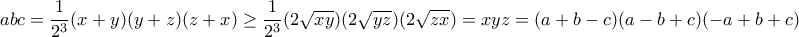 \displaystyle{abc = \dfrac {1}{2^3} (x+y)(y+z)(z+x) \ge \dfrac {1}{2^3} (2\sqrt {xy})(2\sqrt {yz})(2\sqrt {zx})= xyz=(a+b-c)(a-b+c)(-a+b+c)} \displaystyle{abc = \dfrac {1}{2^3} (x+y)(y+z)(z+x) \ge \dfrac {1}{2^3} (2\sqrt {xy})(2\sqrt {yz})(2\sqrt {zx})= xyz=(a+b-c)(a-b+c)(-a+b+c)}