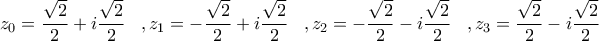 \; \; \displaystyle z_0 = \frac{\sqrt 2}{2}+i\frac{\sqrt 2}{2} \;\;\;  ,z_1 =- \frac{\sqrt 2}{2}+i\frac{\sqrt 2}{2}\;\;\; ,z_2 = -\frac{\sqrt 2}{2}-i\frac{\sqrt 2}{2}\;\;\;, z_3 = \frac{\sqrt 2}{2}-i\frac{\sqrt 2}{2}