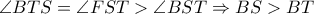 \angle BTS= \angle FST> \angle BST \Rightarrow BS>BT \angle BTS= \angle FST> \angle BST \Rightarrow BS>BT