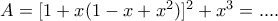 A=[1+x(1-x+x^{2})]^{2}+x^{3}=....