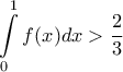 \displaystyle \int\limits_0^1 {f(x)dx > \frac{2}{3}} \displaystyle \int\limits_0^1 {f(x)dx > \frac{2}{3}}