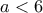 a<6