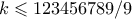 k \leqslant 123456789/9