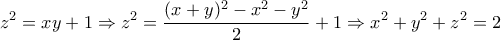 \displaystyle{z^2=xy+1\Rightarrow z^2=\frac{(x+y)^2-x^2-y^2}{2}+1}\Rightarrow x^2+y^2+z^2=2}