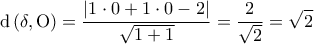 \displaystyle{{\rm d}\left ( \delta, {\rm O} \right )=\frac{\left | 1\cdot 0 +1 \cdot 0 -2 \right |}{\sqrt{1+1}}=\frac{2}{\sqrt{2}}=\sqrt{2}}