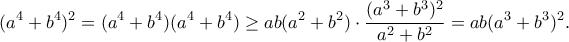 \displaystyle{(a^4+b^4)^2=(a^4+b^4)(a^4+b^4)\geq ab(a^2+b^2)\cdot\frac{(a^3+b^3)^2}{a^2+b^2}=ab(a^3+b^3)^2.}