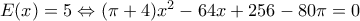E(x)=5\Leftrightarrow (\pi +4)x^{2}-64x+256-80\pi =0