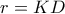 r = KD