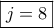\boxed{j=8}
